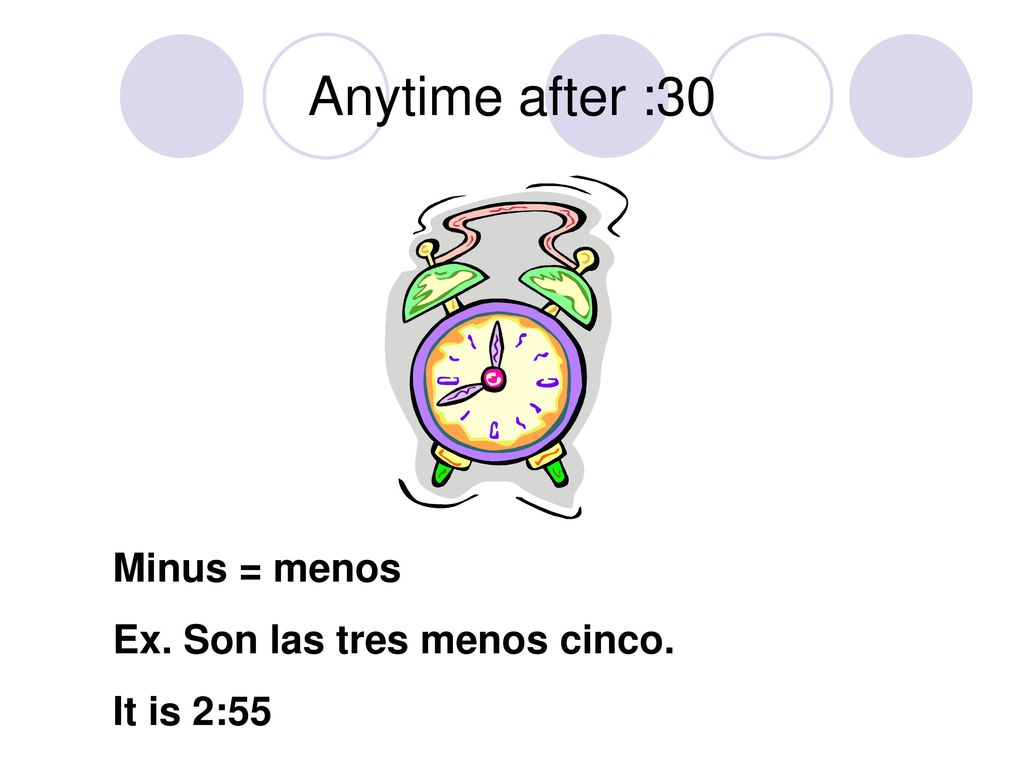 Anytime after :30 Minus = menos Ex. Son las tres menos cinco.