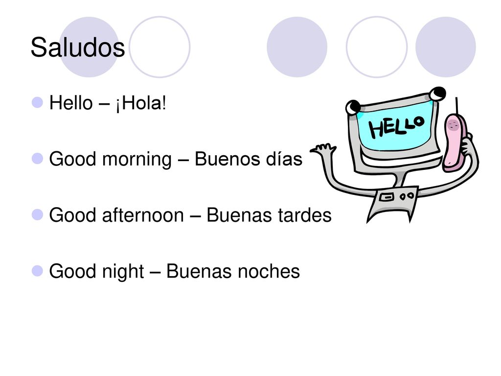 Saludos Hello – ¡Hola! Good morning – Buenos días
