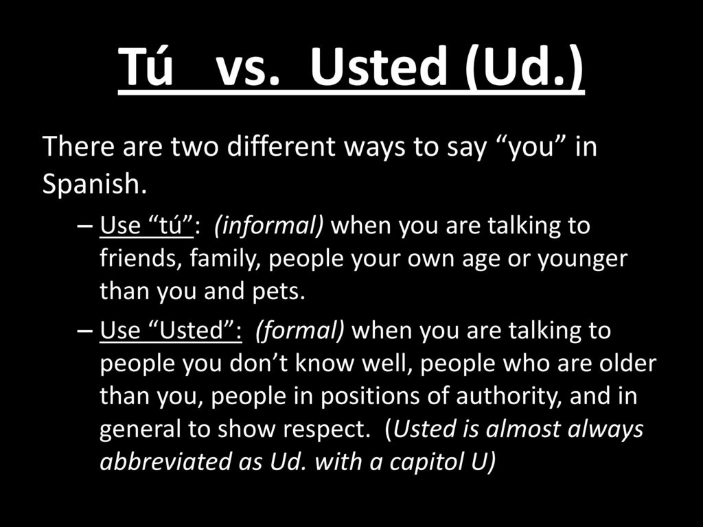 Tú vs. Usted (Ud.) There are two different ways to say you in Spanish.