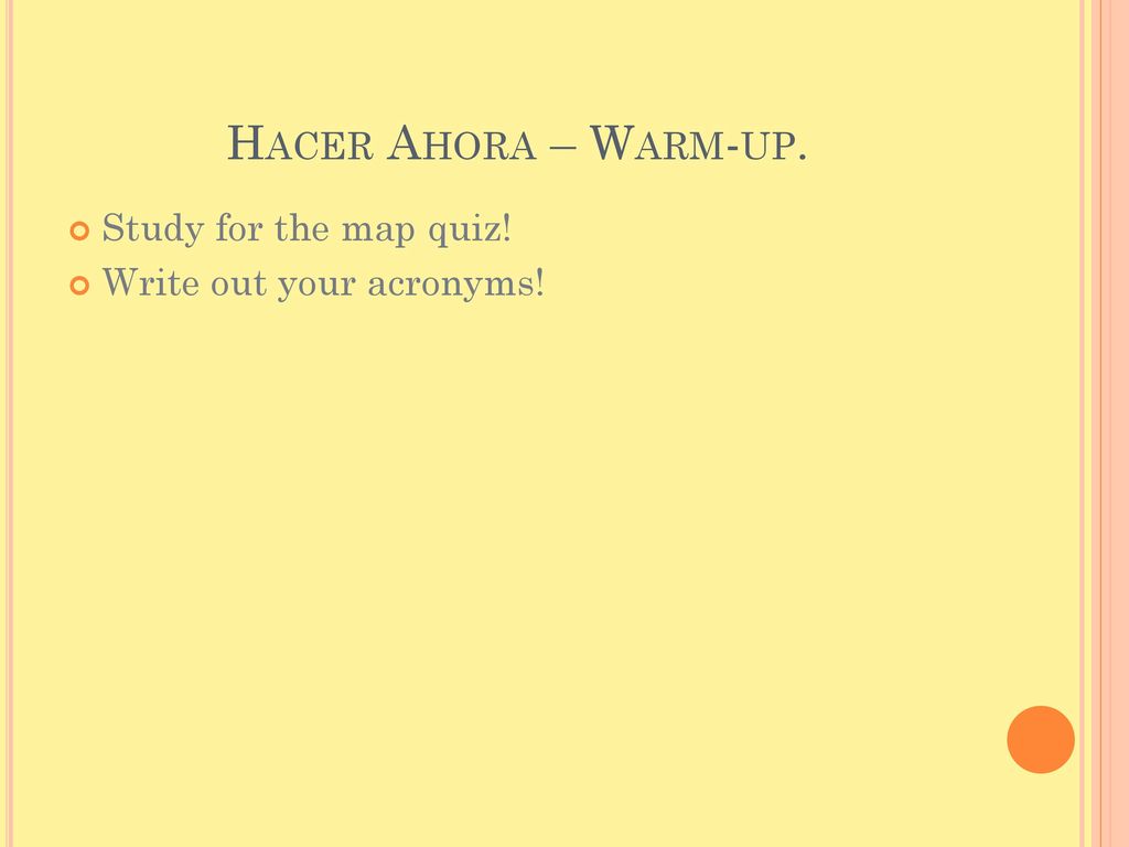 Hacer Ahora – Warm-up. Study for the map quiz!