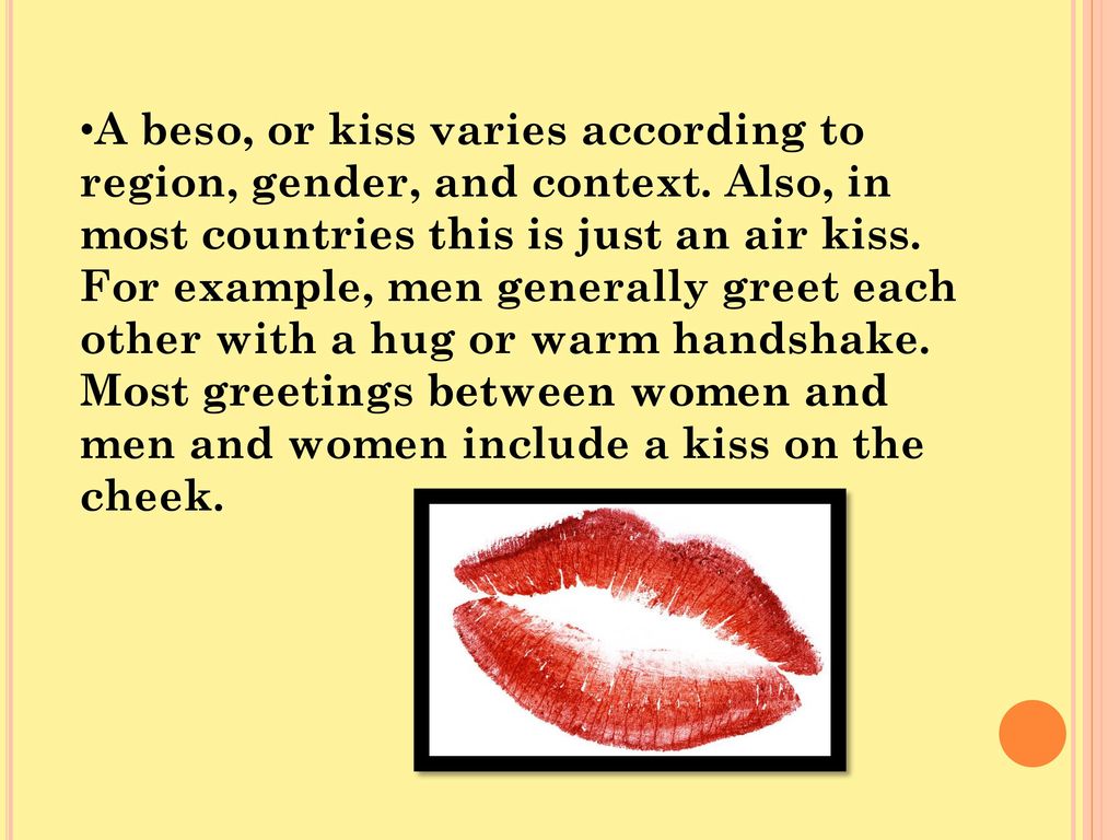 A beso, or kiss varies according to region, gender, and context