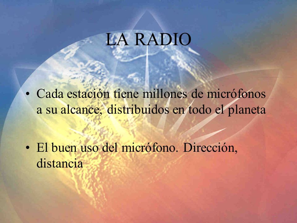 LA RADIO Cada estación tiene millones de micrófonos a su alcance, distribuidos en todo el planeta.