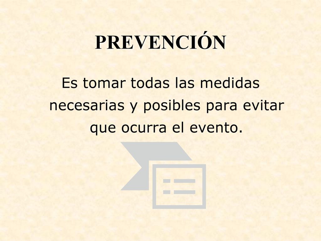 PREVENCIÓN Es tomar todas las medidas necesarias y posibles para evitar que ocurra el evento.