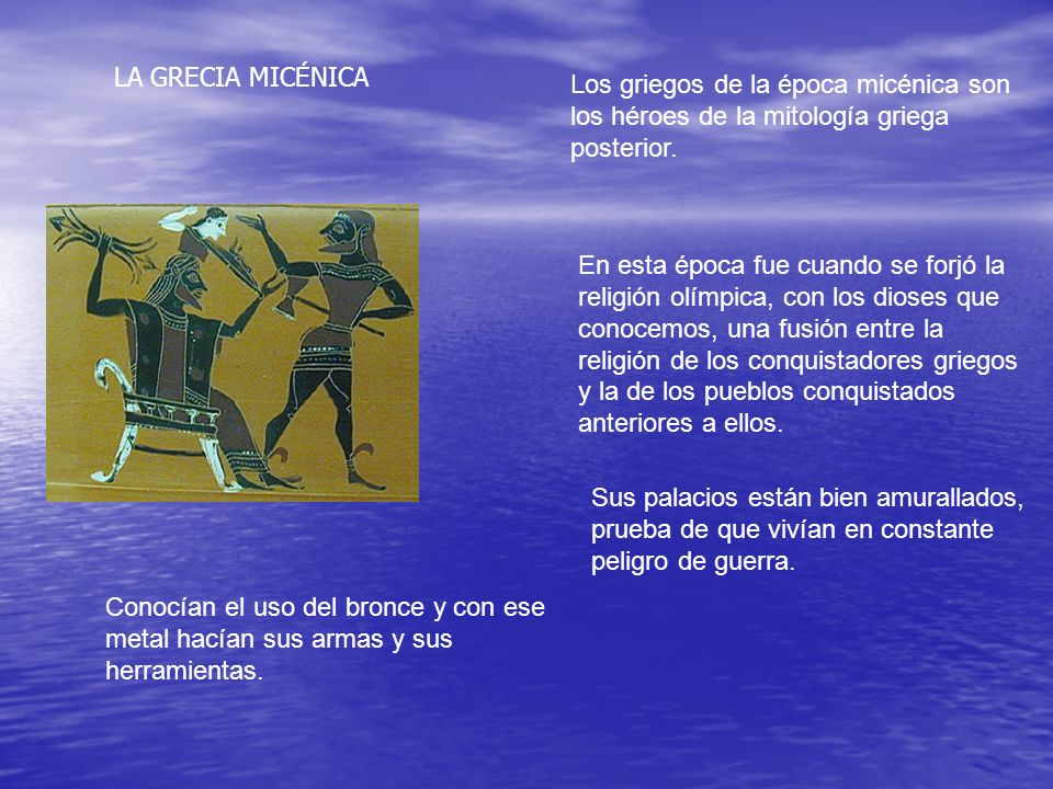 LA GRECIA MICÉNICA Los griegos de la época micénica son los héroes de la mitología griega posterior.