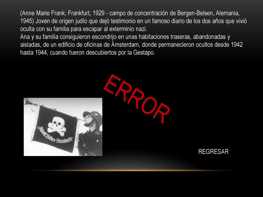 (Anne Marie Frank; Frankfurt, campo de concentración de Bergen-Belsen, Alemania, 1945) Joven de origen judío que dejó testimonio en un famoso diario de los dos años que vivió oculta con su familia para escapar al exterminio nazi.
