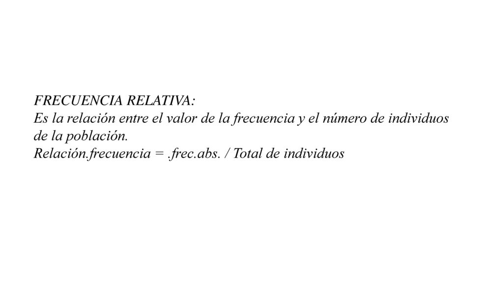 FRECUENCIA RELATIVA: Es la relación entre el valor de la frecuencia y el número de individuos de la población.