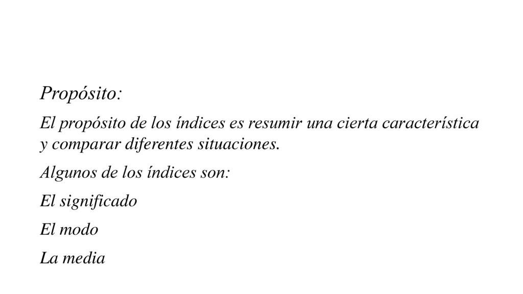 Propósito: El propósito de los índices es resumir una cierta característica y comparar diferentes situaciones.