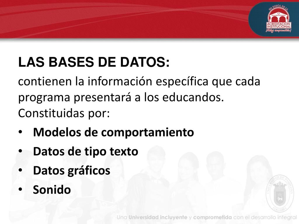 LAS BASES DE DATOS: contienen la información específica que cada programa presentará a los educandos. Constituidas por: