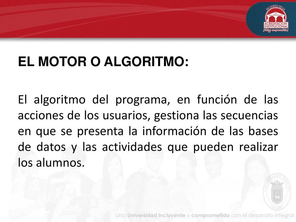 EL MOTOR O ALGORITMO: El algoritmo del programa, en función de las acciones de los usuarios, gestiona las secuencias en que se presenta la información de las bases de datos y las actividades que pueden realizar los alumnos.