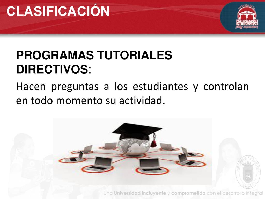 CLASIFICACIÓN PROGRAMAS TUTORIALES DIRECTIVOS: Hacen preguntas a los estudiantes y controlan en todo momento su actividad.