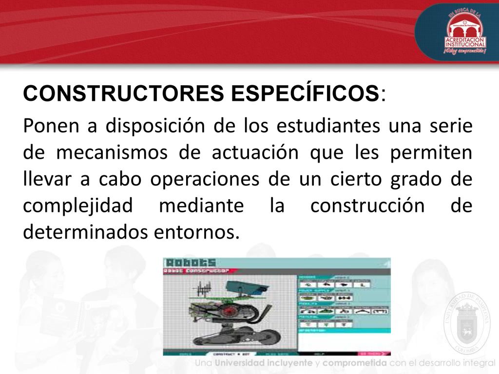 CONSTRUCTORES ESPECÍFICOS: Ponen a disposición de los estudiantes una serie de mecanismos de actuación que les permiten llevar a cabo operaciones de un cierto grado de complejidad mediante la construcción de determinados entornos.