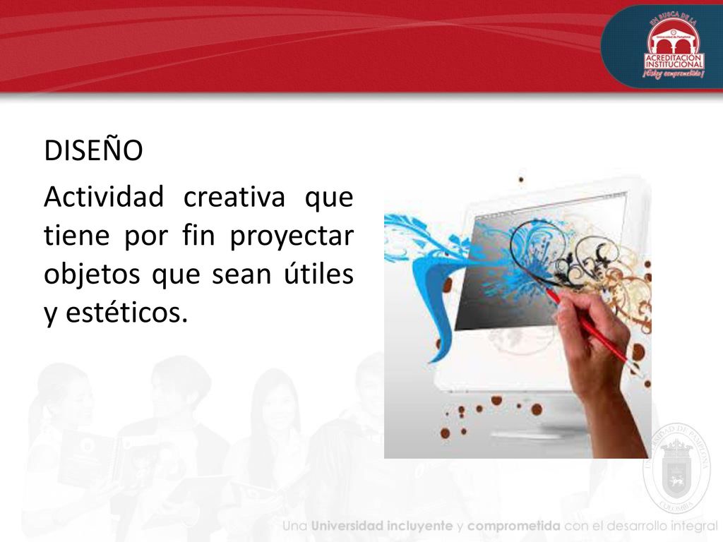 DISEÑO Actividad creativa que tiene por fin proyectar objetos que sean útiles y estéticos.