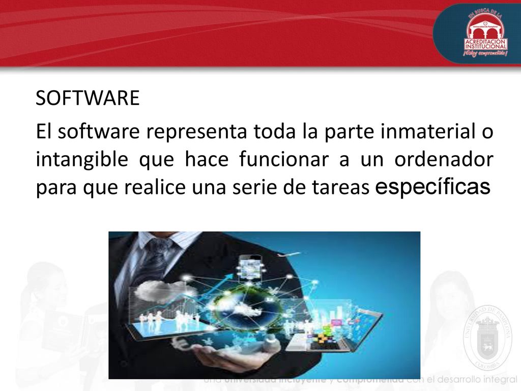 SOFTWARE El software representa toda la parte inmaterial o intangible que hace funcionar a un ordenador para que realice una serie de tareas específicas