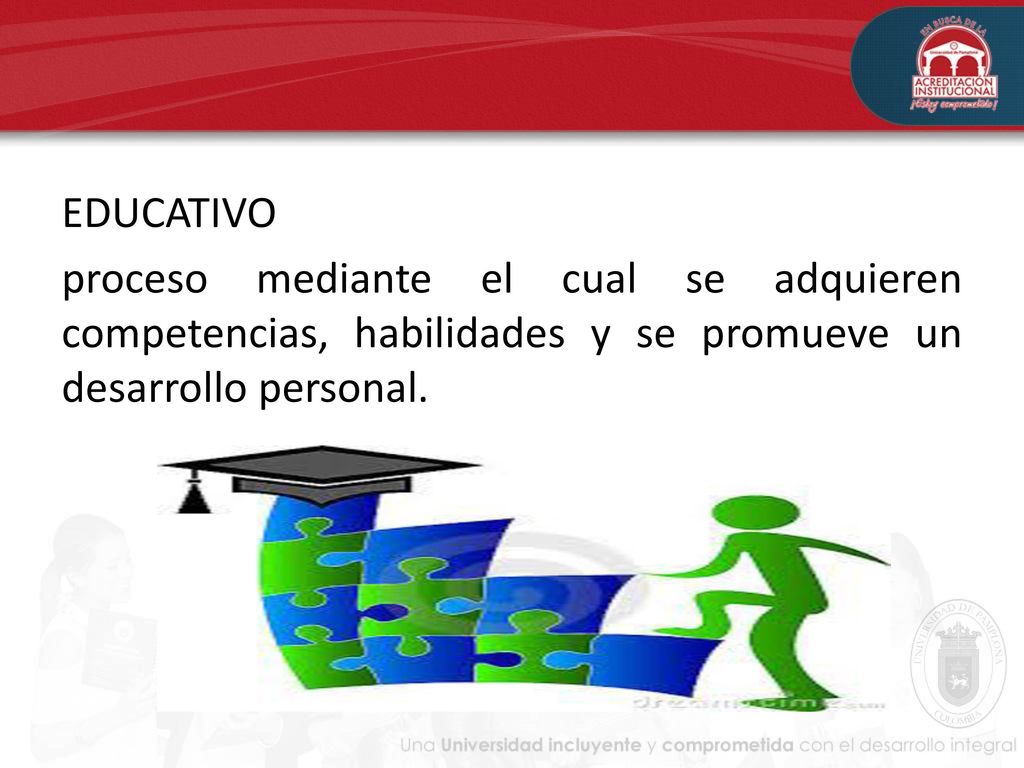 EDUCATIVO proceso mediante el cual se adquieren competencias, habilidades y se promueve un desarrollo personal.