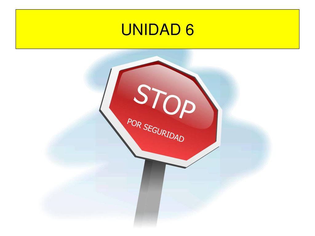 UNIDAD 6 STOP POR SEGURIDAD BIENVENIDA A TODOS LOS PARTICIPANTES