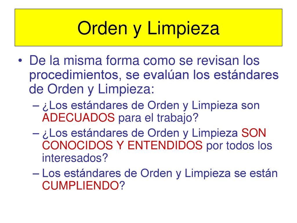 Orden y Limpieza De la misma forma como se revisan los procedimientos, se evalúan los estándares de Orden y Limpieza: