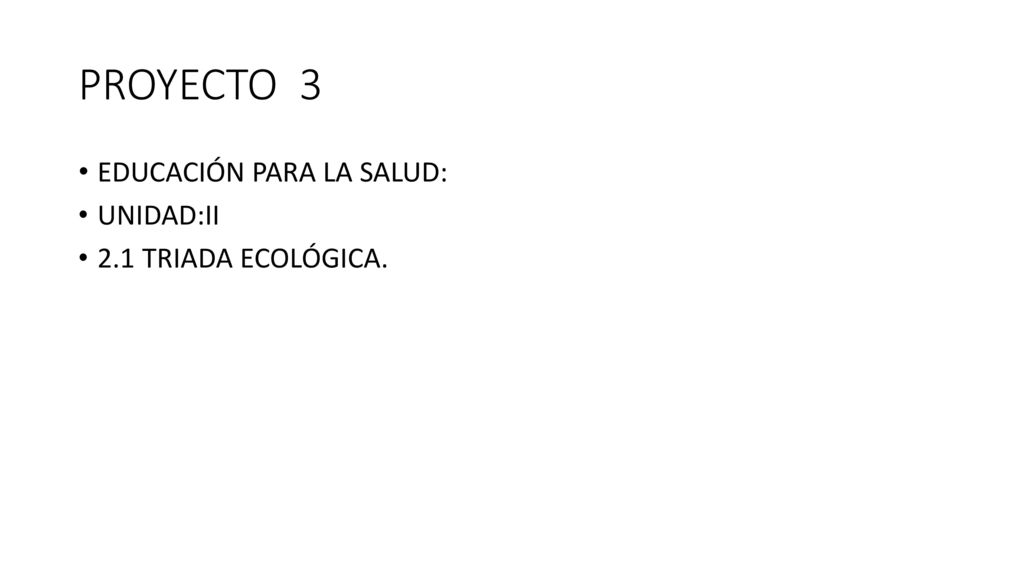 PROYECTO 3 EDUCACIÓN PARA LA SALUD: UNIDAD:II 2.1 TRIADA ECOLÓGICA.
