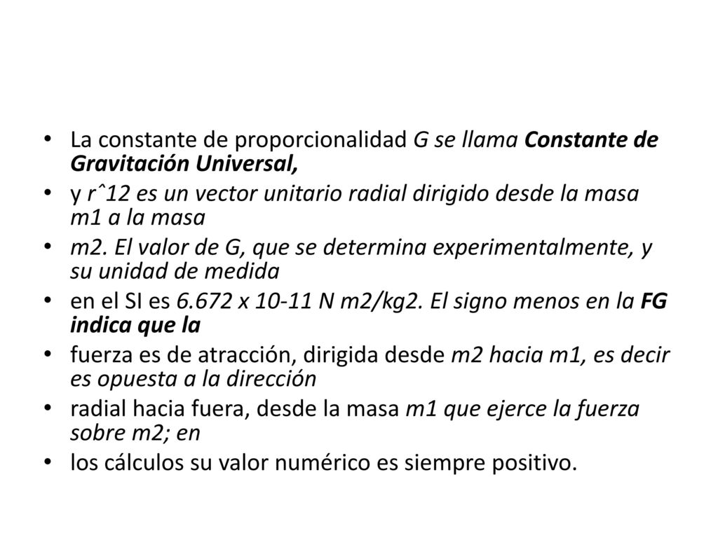 La constante de proporcionalidad G se llama Constante de Gravitación Universal,
