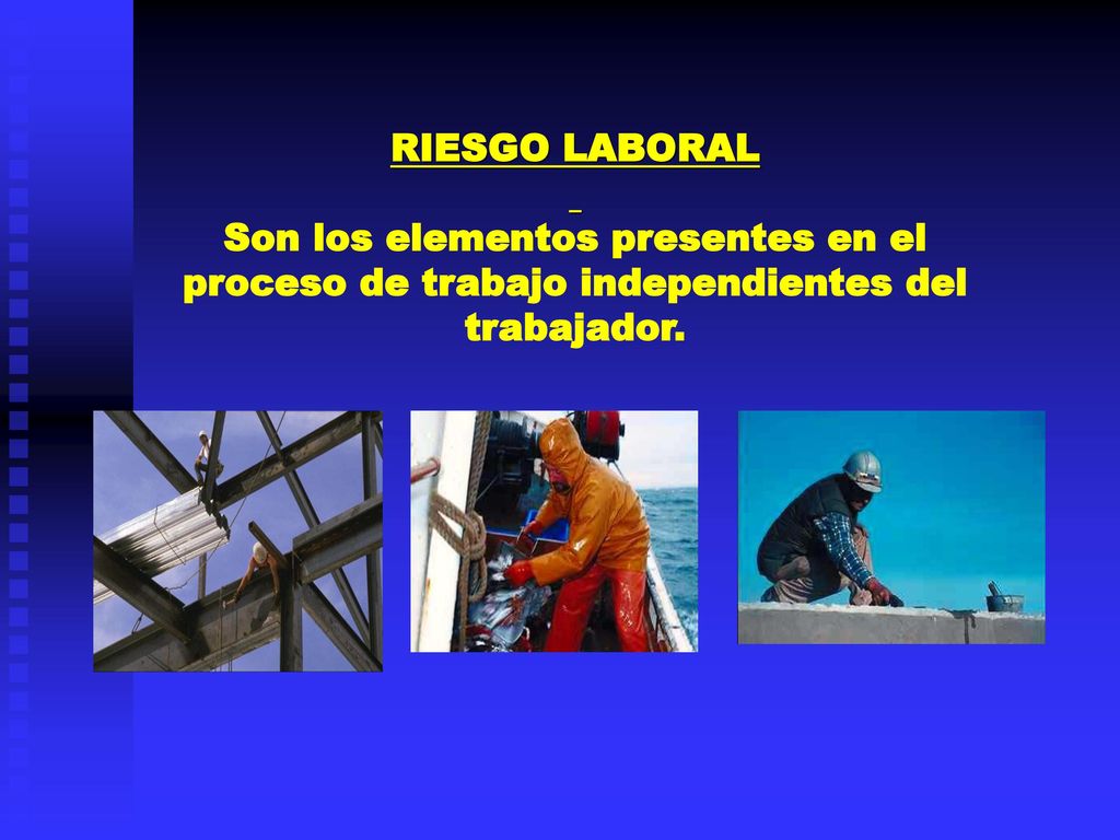 RIESGO LABORAL Son los elementos presentes en el proceso de trabajo independientes del trabajador.