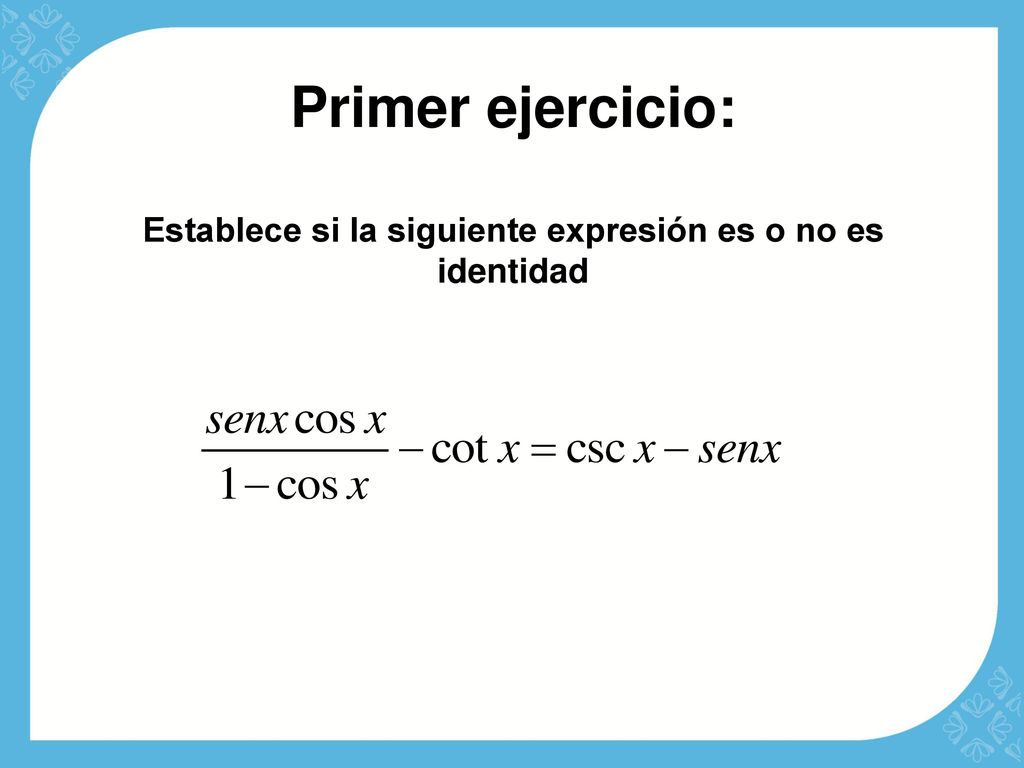 Primer ejercicio: Establece si la siguiente expresión es o no es identidad