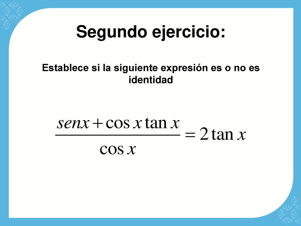 Segundo ejercicio: Establece si la siguiente expresión es o no es identidad