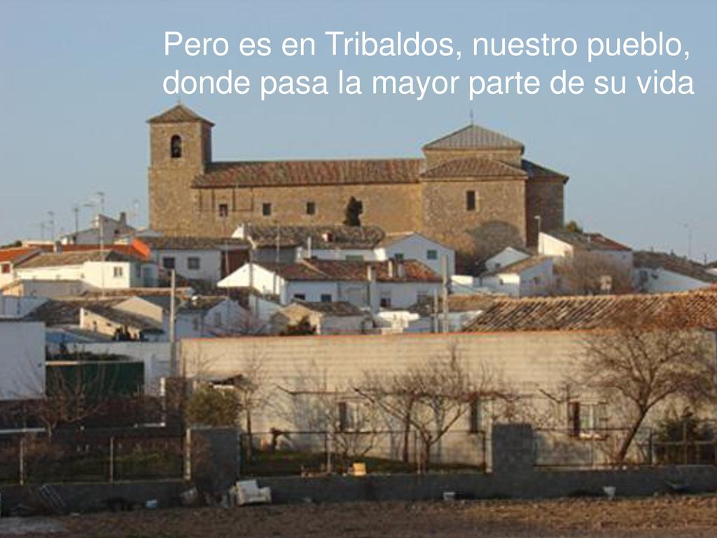 Pero es en Tribaldos, nuestro pueblo, donde pasa la mayor parte de su vida
