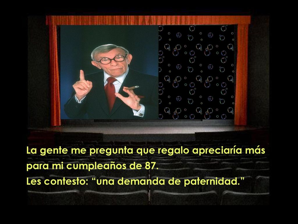 La gente me pregunta que regalo apreciaría más para mi cumpleaños de 87.