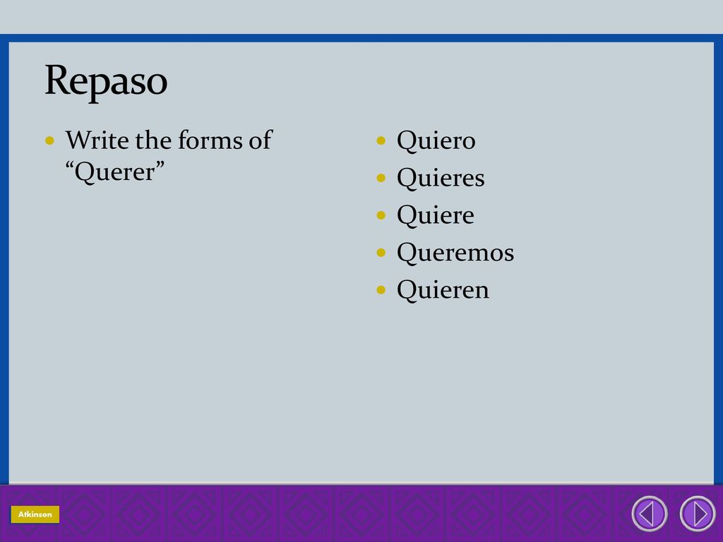 Repaso Write the forms of Querer Quiero Quieres Quiere Queremos