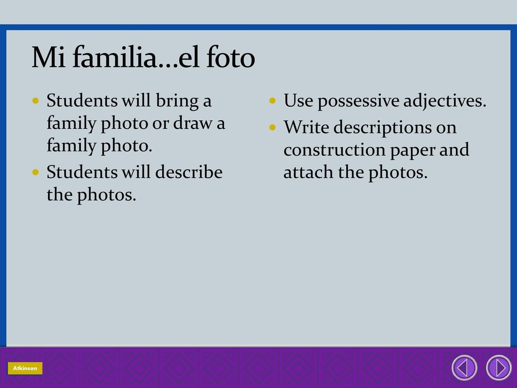 Mi familia…el foto Students will bring a family photo or draw a family photo. Students will describe the photos.