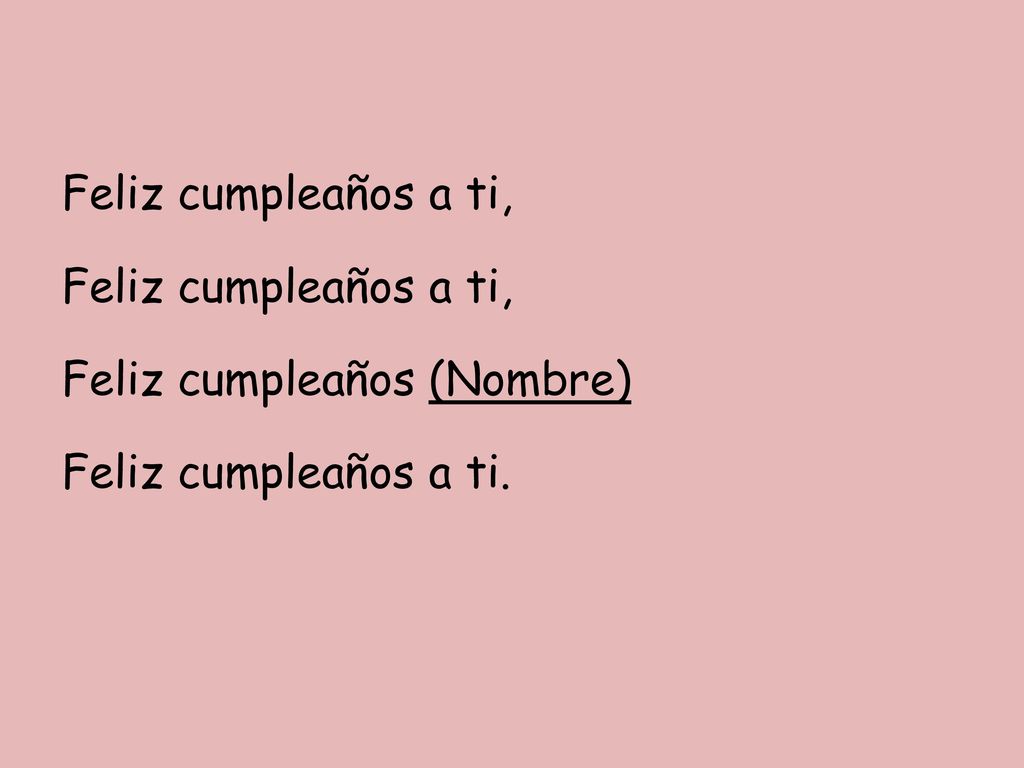 Feliz cumpleaños a ti, Feliz cumpleaños (Nombre) Feliz cumpleaños a ti.