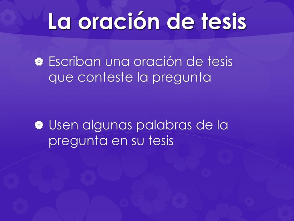 La oración de tesis Escriban una oración de tesis que conteste la pregunta.