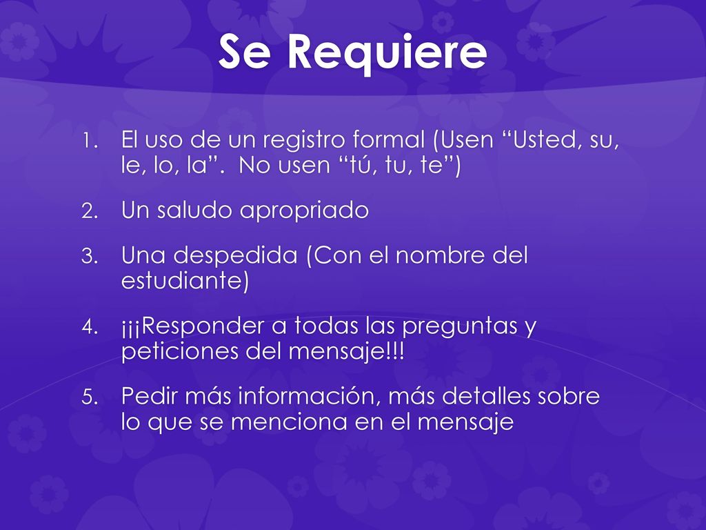 Se Requiere El uso de un registro formal (Usen Usted, su, le, lo, la . No usen tú, tu, te ) Un saludo apropriado.