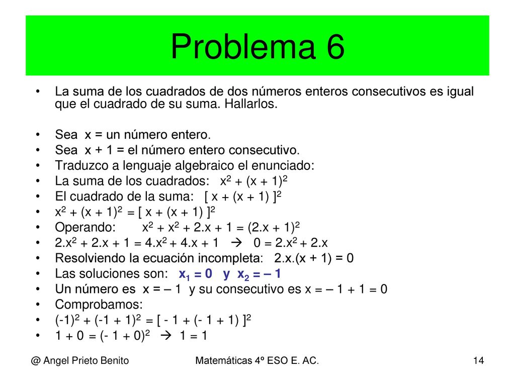 Problema 6 La suma de los cuadrados de dos números enteros consecutivos es igual que el cuadrado de su suma. Hallarlos.