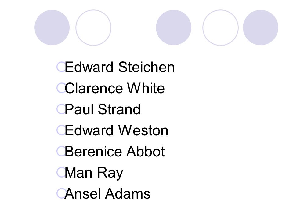 Edward Steichen Clarence White Paul Strand Edward Weston Berenice Abbot Man Ray Ansel Adams
