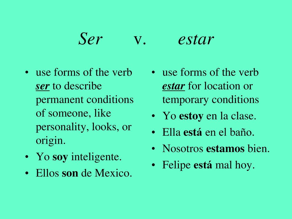 Ser v. estar use forms of the verb ser to describe permanent conditions of someone, like personality, looks, or origin.