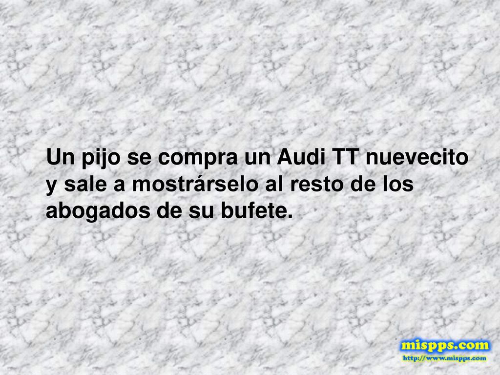 Un pijo se compra un Audi TT nuevecito y sale a mostrárselo al resto de los abogados de su bufete.