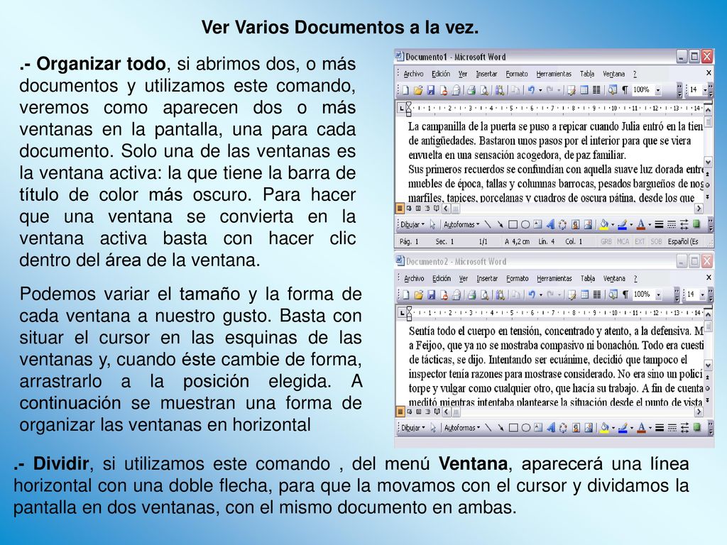 .- Organizar todo, si abrimos dos, o más documentos y utilizamos este comando, veremos como aparecen dos o más ventanas en la pantalla, una para cada documento. Solo una de las ventanas es la ventana activa: la que tiene la barra de título de color más oscuro. Para hacer que una ventana se convierta en la ventana activa basta con hacer clic dentro del área de la ventana.