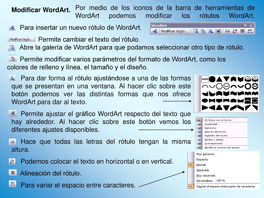 Modificar WordArt. Por medio de los iconos de la barra de herramientas de WordArt podemos modificar los rótulos WordArt.