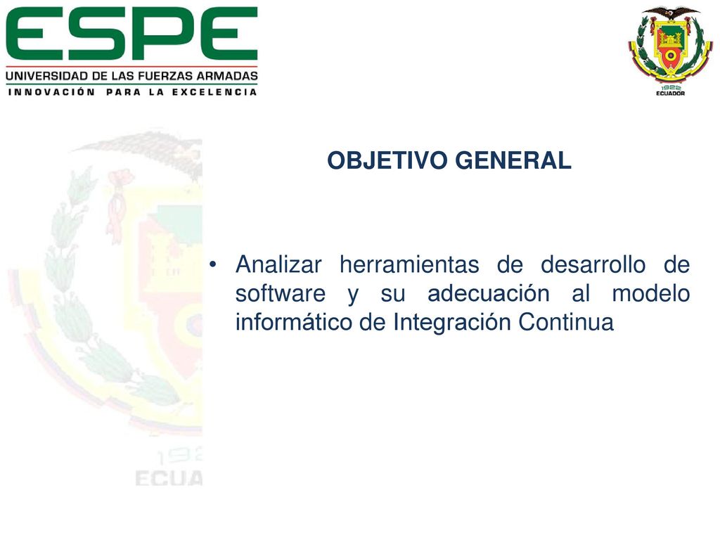 OBJETIVO GENERAL Analizar herramientas de desarrollo de software y su adecuación al modelo informático de Integración Continua.