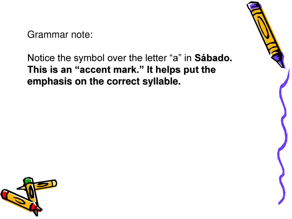 Grammar note: Notice the symbol over the letter a in Sábado.