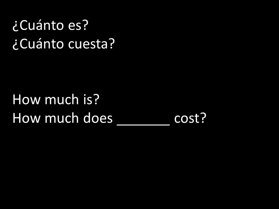 ¿Cuánto es ¿Cuánto cuesta How much is How much does _______ cost