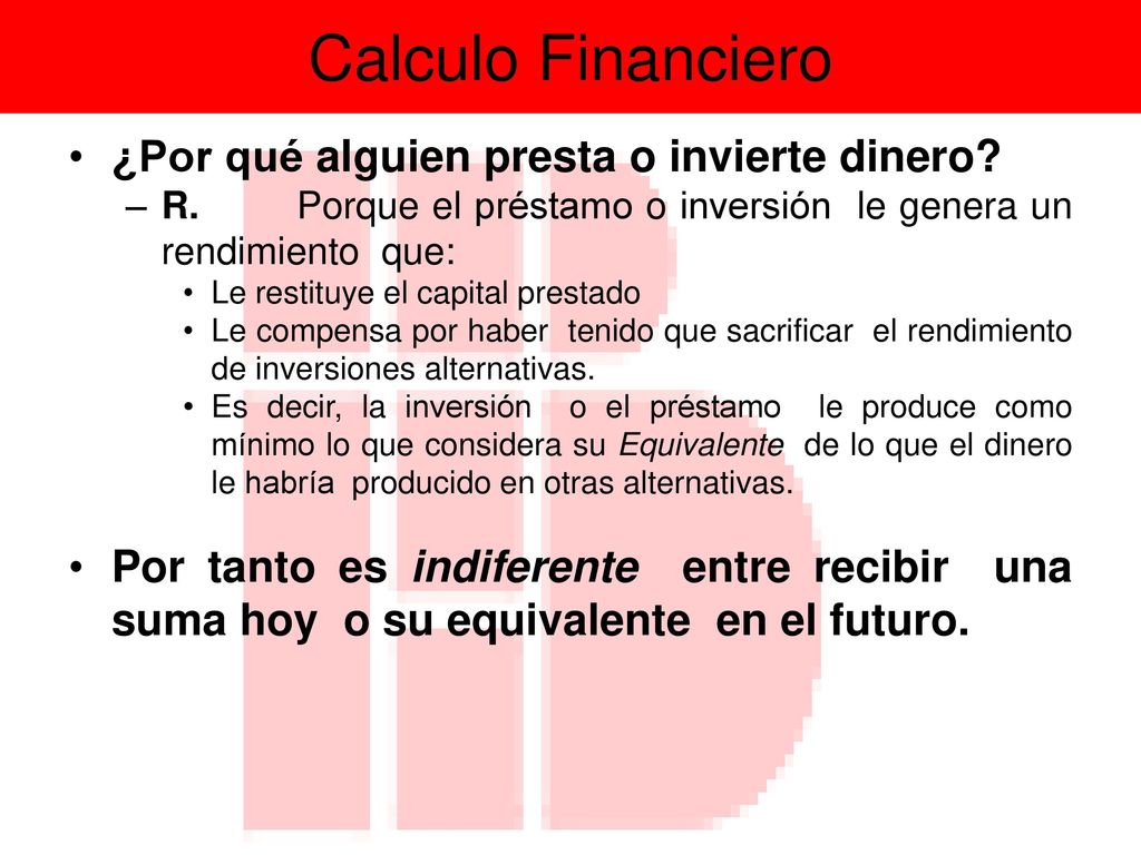 Calculo Financiero ¿Por qué alguien presta o invierte dinero