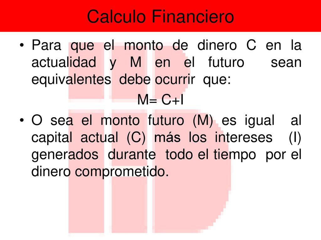 Calculo Financiero Para que el monto de dinero C en la actualidad y M en el futuro sean equivalentes debe ocurrir que: