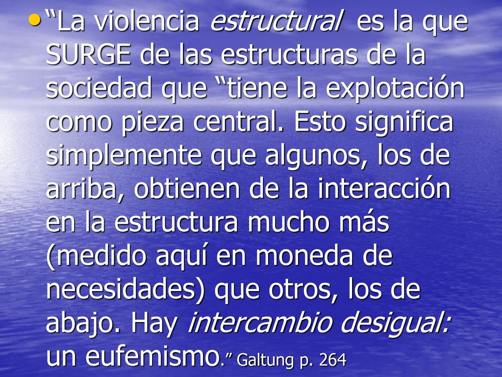 La violencia estructural es la que SURGE de las estructuras de la sociedad que tiene la explotación como pieza central.