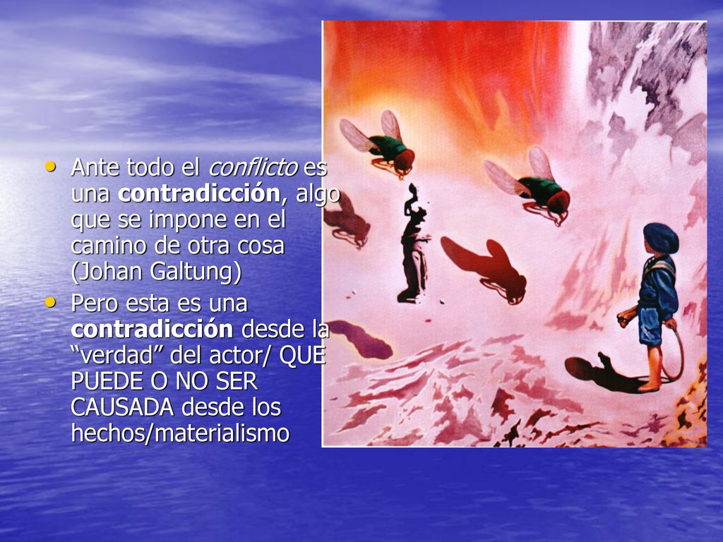 Ante todo el conflicto es una contradicción, algo que se impone en el camino de otra cosa (Johan Galtung)