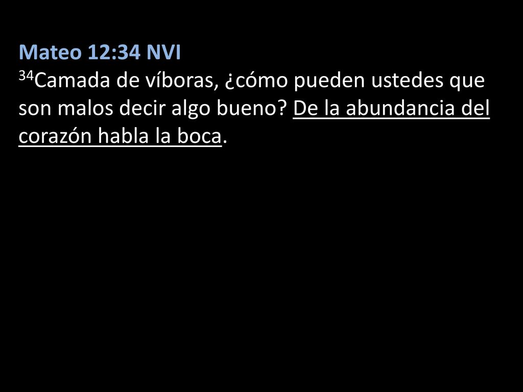 Mateo 12:34 NVI 34Camada de víboras, ¿cómo pueden ustedes que son malos decir algo bueno.
