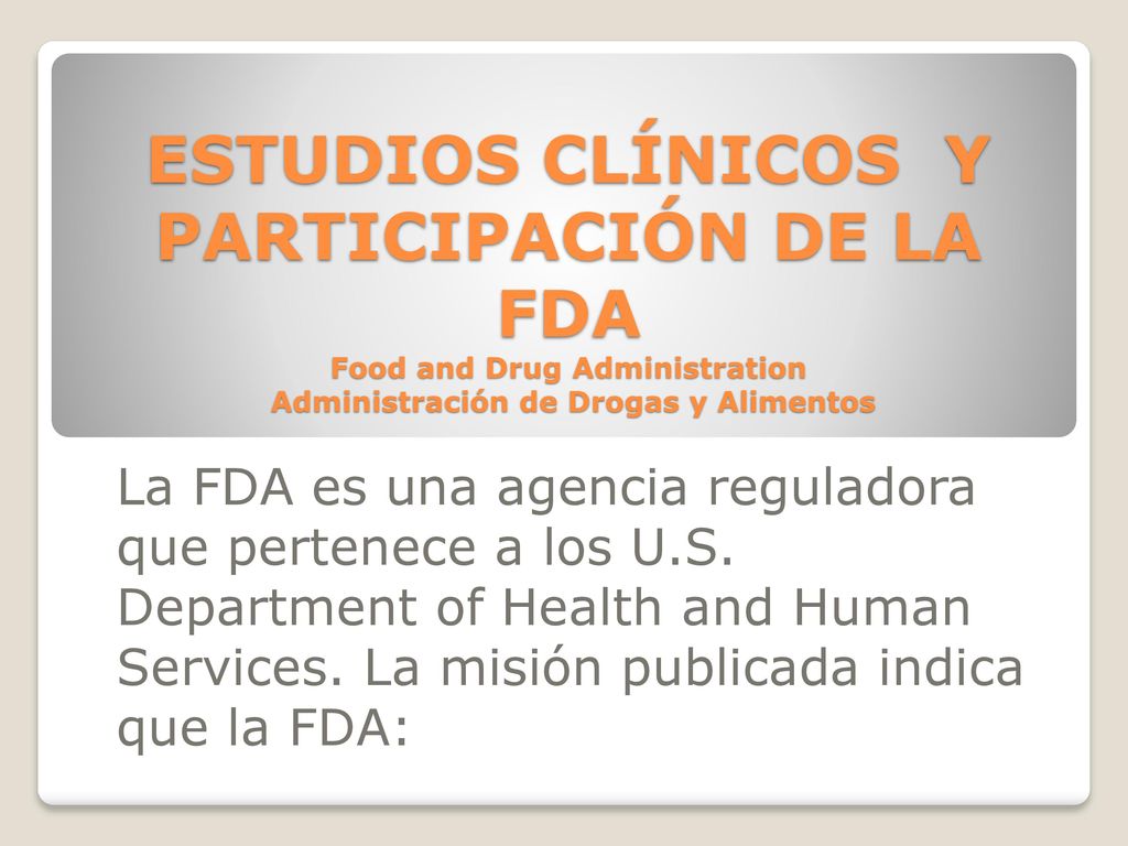 ESTUDIOS CLÍNICOS Y PARTICIPACIÓN DE LA FDA Food and Drug Administration Administración de Drogas y Alimentos