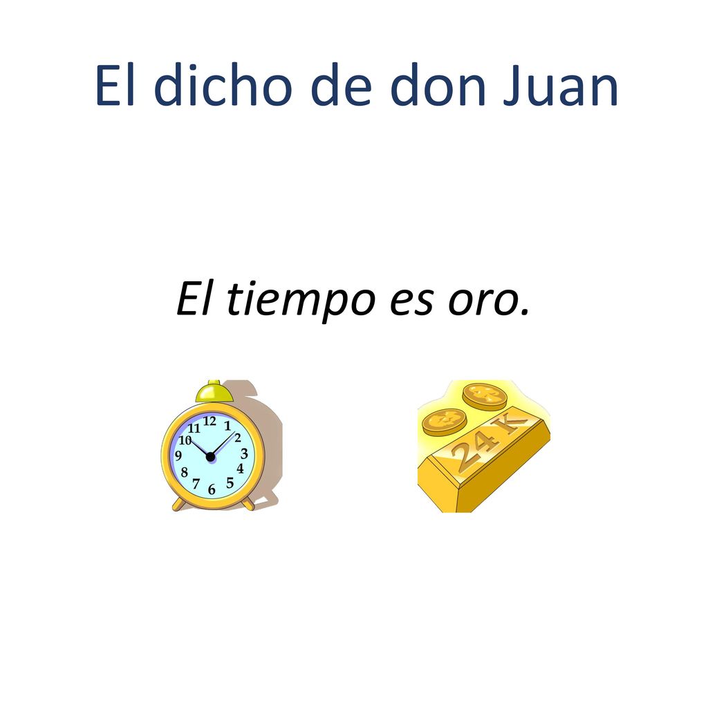 El dicho de don Juan El tiempo es oro.