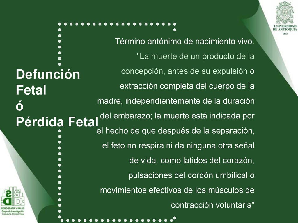 Defunción Fetal ó Pérdida Fetal Término antónimo de nacimiento vivo.