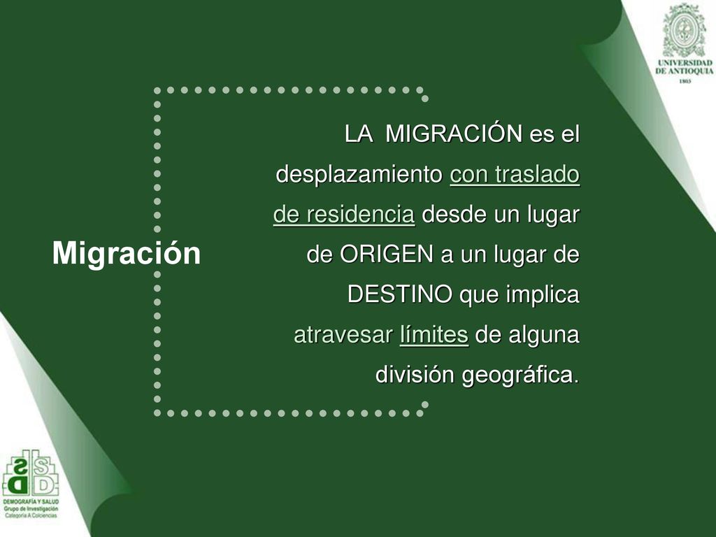LA MIGRACIÓN es el desplazamiento con traslado de residencia desde un lugar de ORIGEN a un lugar de DESTINO que implica atravesar límites de alguna división geográfica.